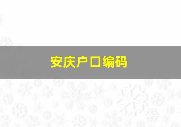 安庆户口编码