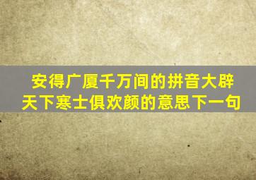 安得广厦千万间的拼音大辟天下寒士俱欢颜的意思下一句