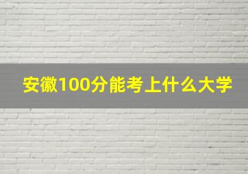 安徽100分能考上什么大学