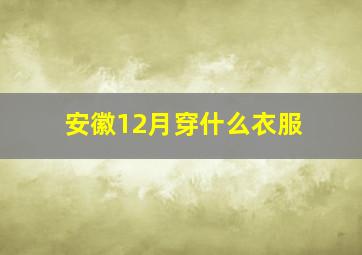 安徽12月穿什么衣服