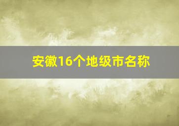 安徽16个地级市名称