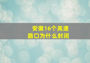 安徽16个高速路口为什么封闭