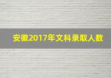 安徽2017年文科录取人数