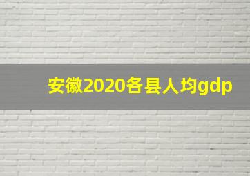 安徽2020各县人均gdp