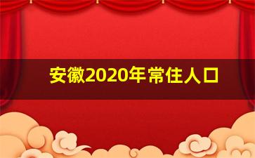 安徽2020年常住人口