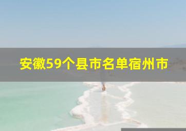 安徽59个县市名单宿州市