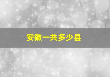 安徽一共多少县