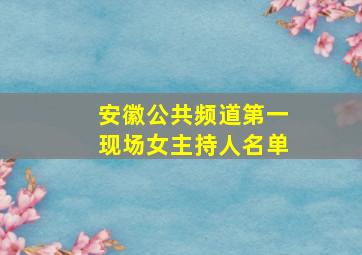 安徽公共频道第一现场女主持人名单