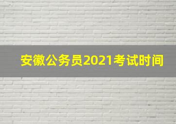 安徽公务员2021考试时间