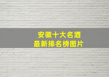 安徽十大名酒最新排名榜图片