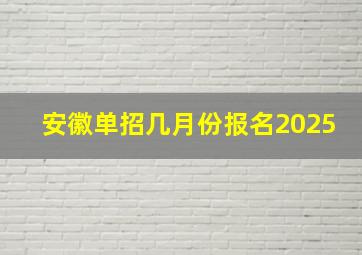 安徽单招几月份报名2025