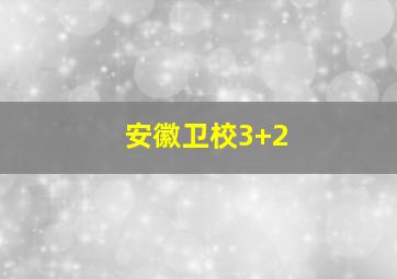 安徽卫校3+2