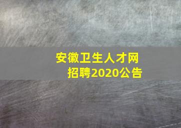 安徽卫生人才网招聘2020公告