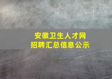 安徽卫生人才网招聘汇总信息公示