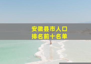 安徽县市人口排名前十名单