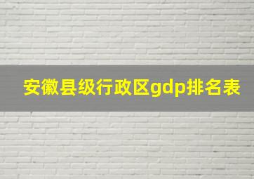 安徽县级行政区gdp排名表