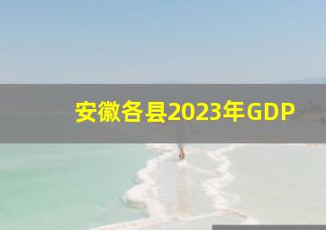 安徽各县2023年GDP