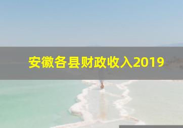 安徽各县财政收入2019