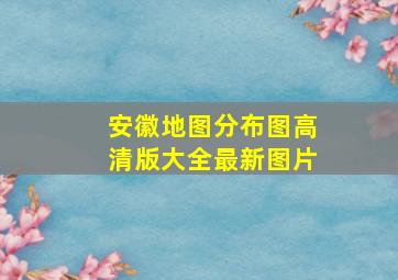 安徽地图分布图高清版大全最新图片