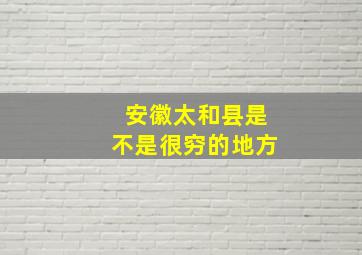 安徽太和县是不是很穷的地方