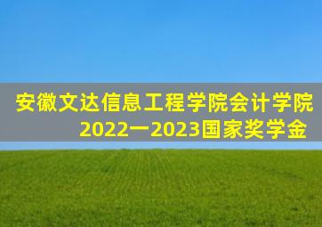 安徽文达信息工程学院会计学院2022一2023国家奖学金