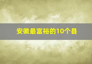 安徽最富裕的10个县