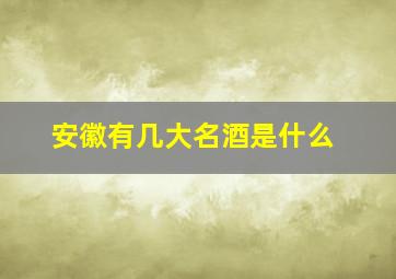 安徽有几大名酒是什么