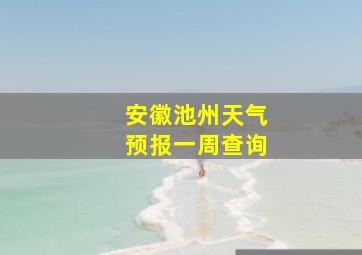 安徽池州天气预报一周查询