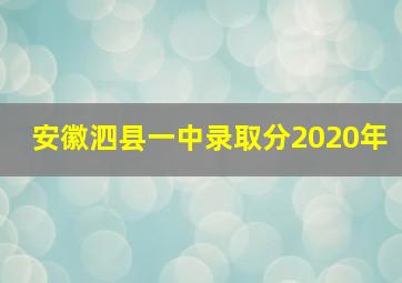 安徽泗县一中录取分2020年