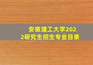 安徽理工大学2022研究生招生专业目录