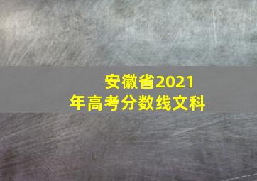 安徽省2021年高考分数线文科