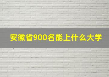 安徽省900名能上什么大学