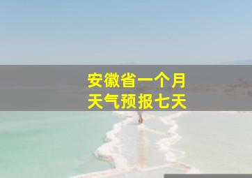 安徽省一个月天气预报七天