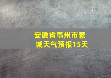 安徽省亳州市蒙城天气预报15天