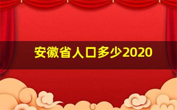 安徽省人口多少2020