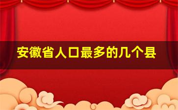 安徽省人口最多的几个县