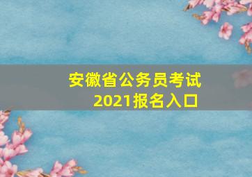 安徽省公务员考试2021报名入口