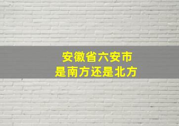 安徽省六安市是南方还是北方