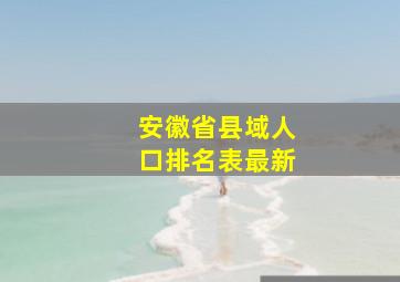 安徽省县域人口排名表最新