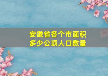 安徽省各个市面积多少公顷人口数量