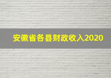 安徽省各县财政收入2020