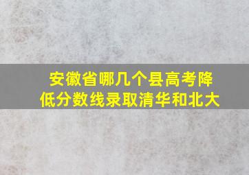 安徽省哪几个县高考降低分数线录取清华和北大