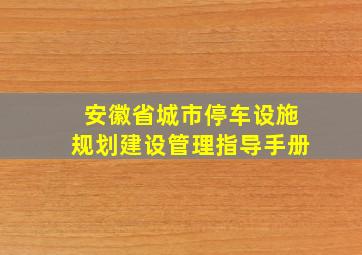 安徽省城市停车设施规划建设管理指导手册