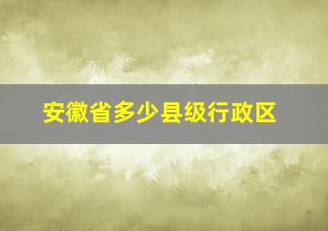 安徽省多少县级行政区