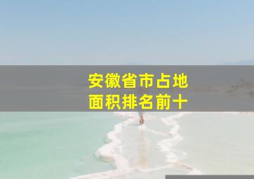 安徽省市占地面积排名前十