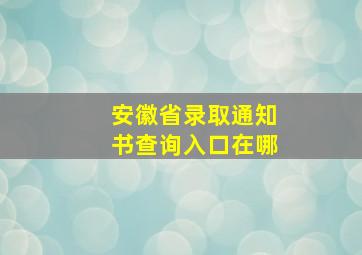 安徽省录取通知书查询入口在哪