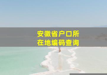 安徽省户口所在地编码查询