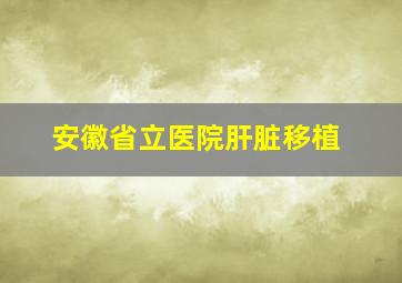 安徽省立医院肝脏移植