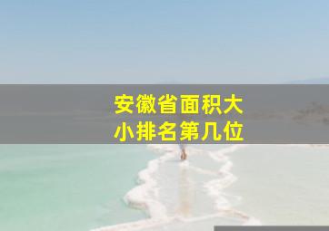 安徽省面积大小排名第几位