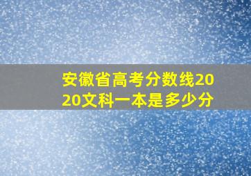 安徽省高考分数线2020文科一本是多少分